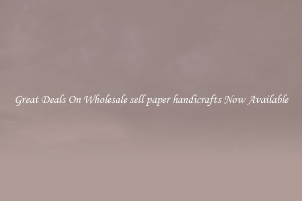 Great Deals On Wholesale sell paper handicrafts Now Available