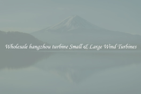 Wholesale hangzhou turbine Small & Large Wind Turbines