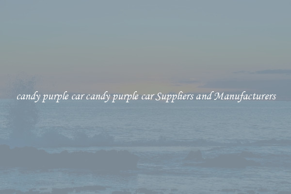 candy purple car candy purple car Suppliers and Manufacturers