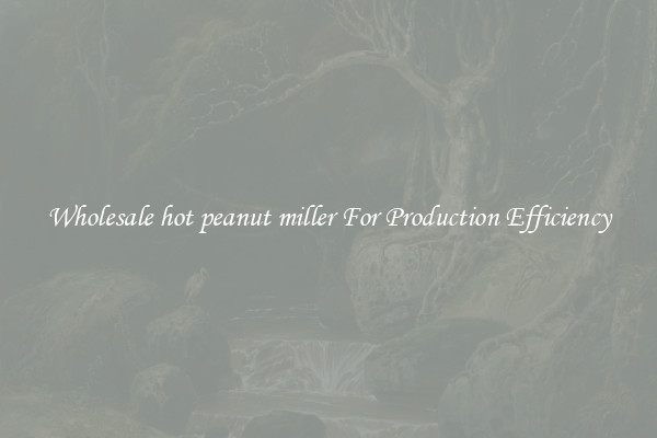 Wholesale hot peanut miller For Production Efficiency