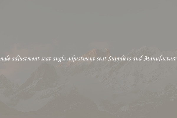 angle adjustment seat angle adjustment seat Suppliers and Manufacturers
