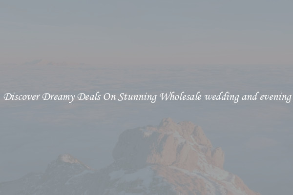 Discover Dreamy Deals On Stunning Wholesale wedding and evening