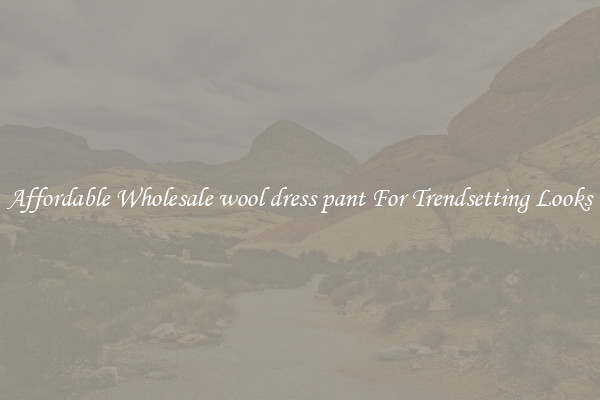 Affordable Wholesale wool dress pant For Trendsetting Looks