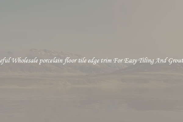 Useful Wholesale porcelain floor tile edge trim For Easy Tiling And Grouting