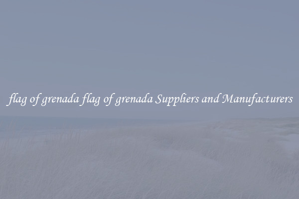 flag of grenada flag of grenada Suppliers and Manufacturers