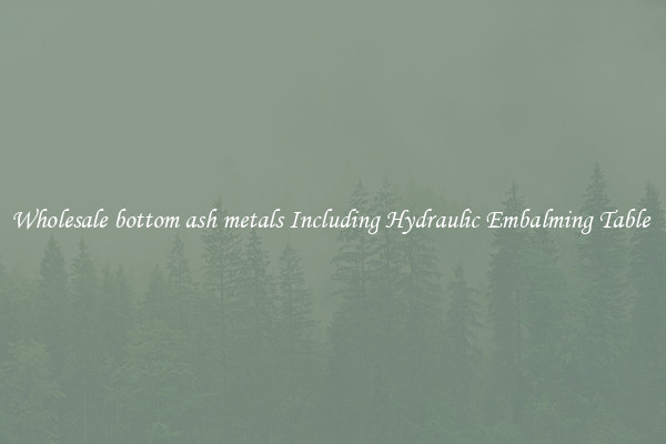 Wholesale bottom ash metals Including Hydraulic Embalming Table 