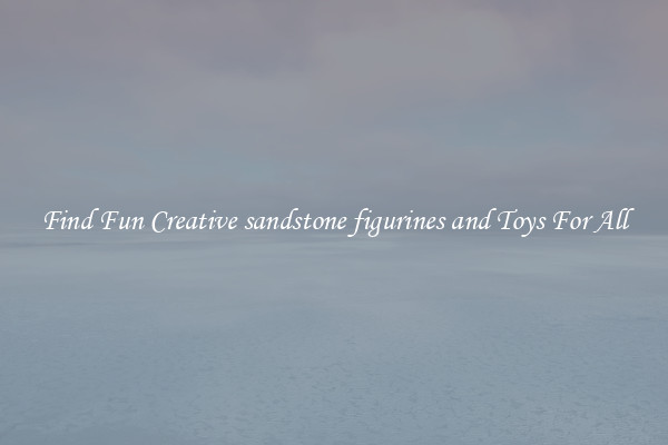 Find Fun Creative sandstone figurines and Toys For All