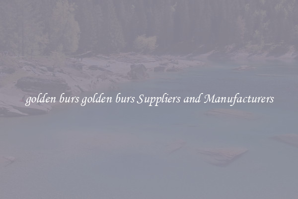 golden burs golden burs Suppliers and Manufacturers