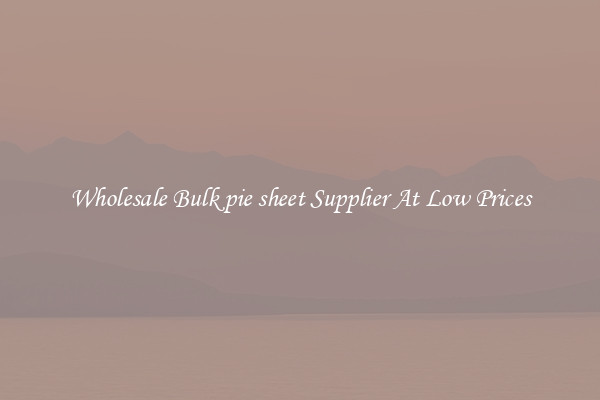 Wholesale Bulk pie sheet Supplier At Low Prices