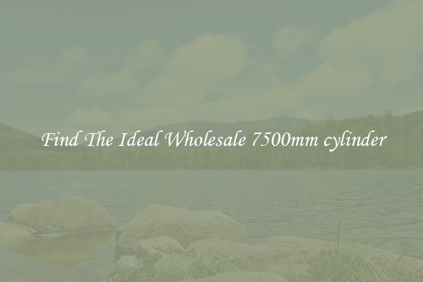 Find The Ideal Wholesale 7500mm cylinder