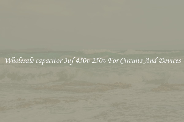Wholesale capacitor 3uf 450v 250v For Circuits And Devices