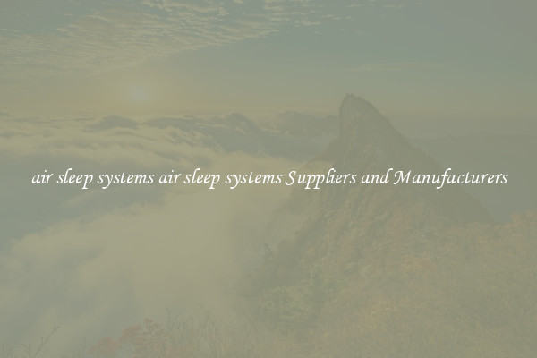air sleep systems air sleep systems Suppliers and Manufacturers
