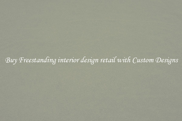 Buy Freestanding interior design retail with Custom Designs