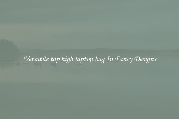 Versatile top high laptop bag In Fancy Designs