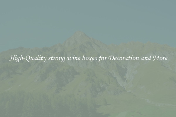 High-Quality strong wine boxes for Decoration and More