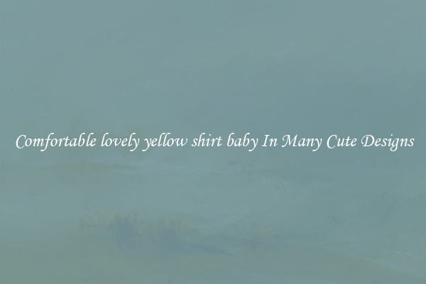 Comfortable lovely yellow shirt baby In Many Cute Designs