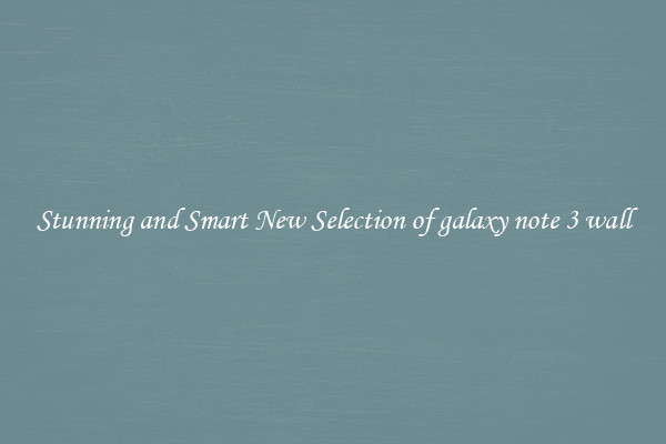 Stunning and Smart New Selection of galaxy note 3 wall