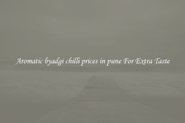 Aromatic byadgi chilli prices in pune For Extra Taste