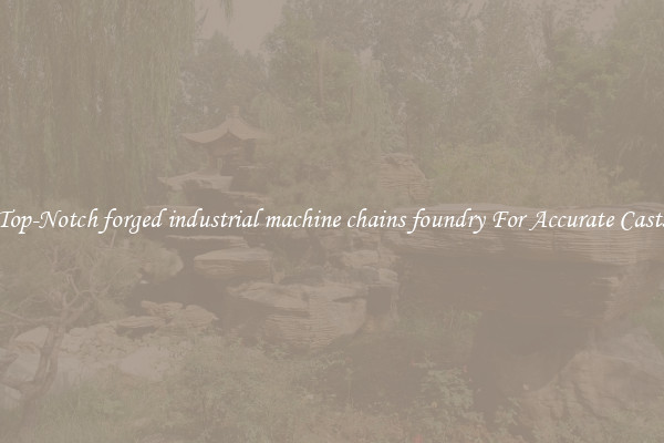 Top-Notch forged industrial machine chains foundry For Accurate Casts