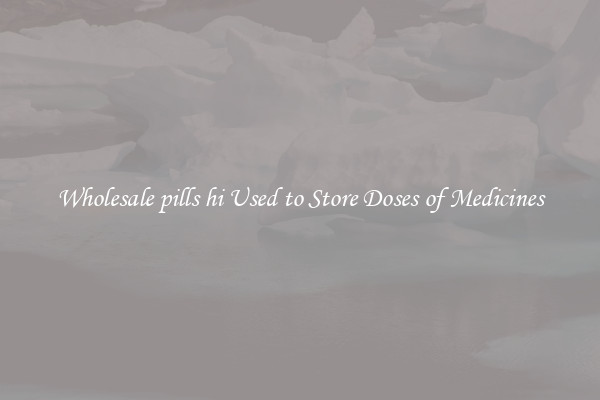 Wholesale pills hi Used to Store Doses of Medicines