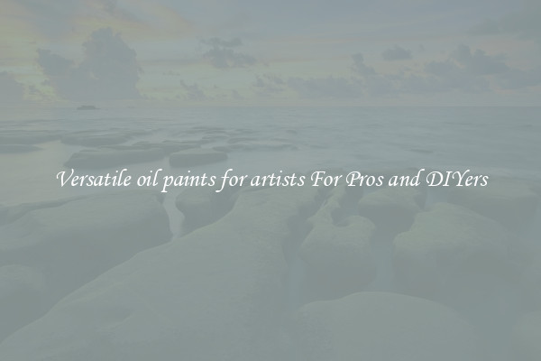 Versatile oil paints for artists For Pros and DIYers