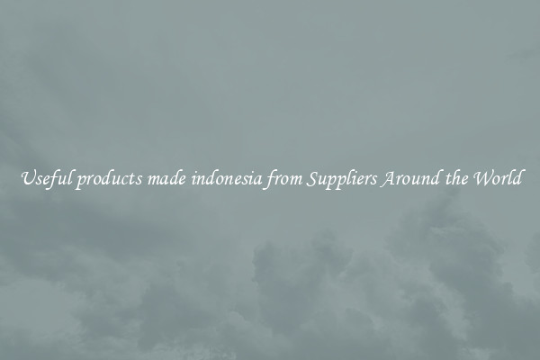 Useful products made indonesia from Suppliers Around the World