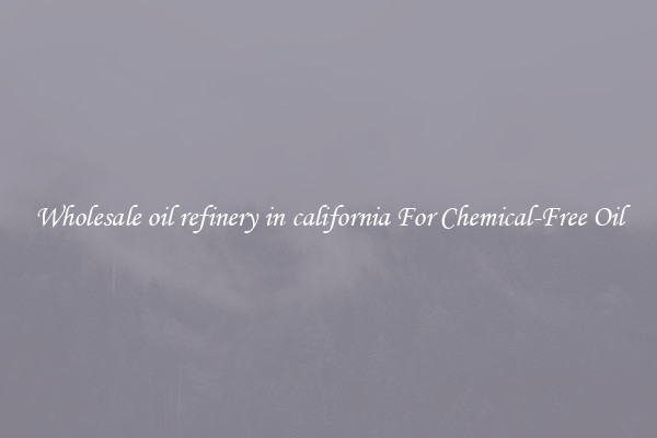 Wholesale oil refinery in california For Chemical-Free Oil