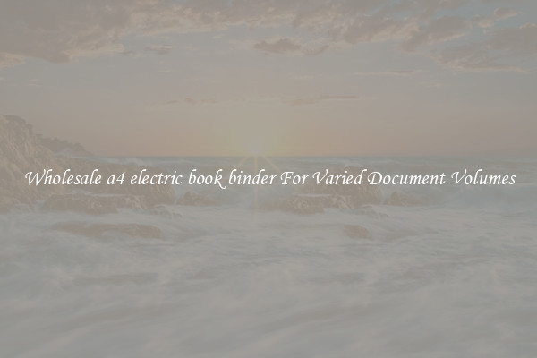 Wholesale a4 electric book binder For Varied Document Volumes