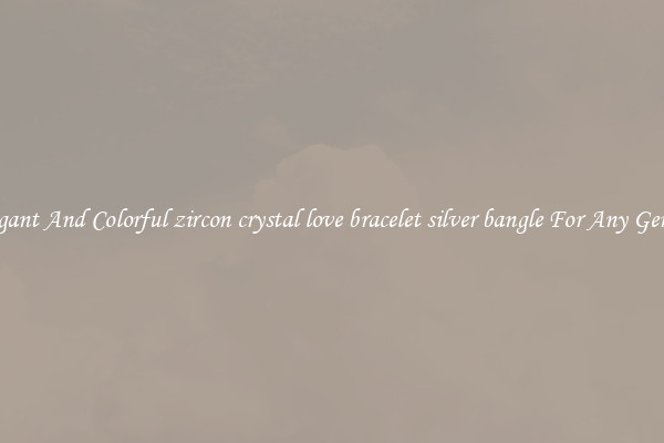 Elegant And Colorful zircon crystal love bracelet silver bangle For Any Gender