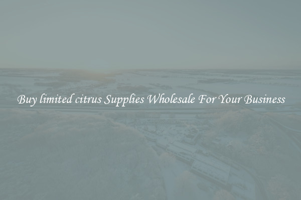 Buy limited citrus Supplies Wholesale For Your Business