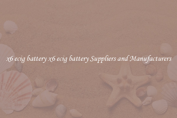 x6 ecig battery x6 ecig battery Suppliers and Manufacturers