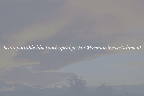 beats portable bluetooth speaker For Premium Entertainment