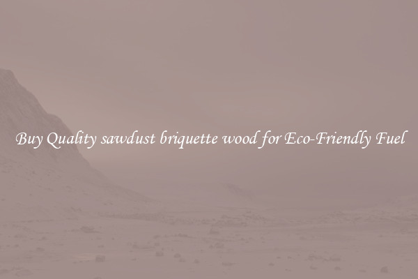 Buy Quality sawdust briquette wood for Eco-Friendly Fuel
