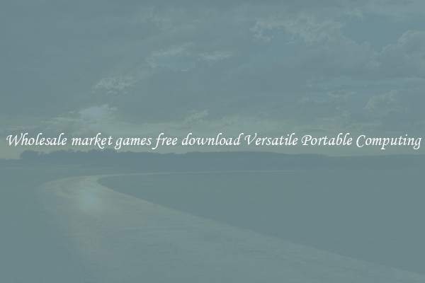 Wholesale market games free download Versatile Portable Computing