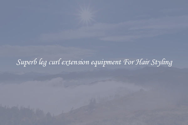 Superb leg curl extension equipment For Hair Styling
