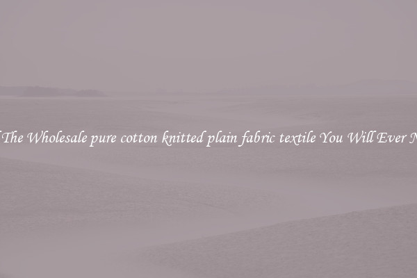 All The Wholesale pure cotton knitted plain fabric textile You Will Ever Need