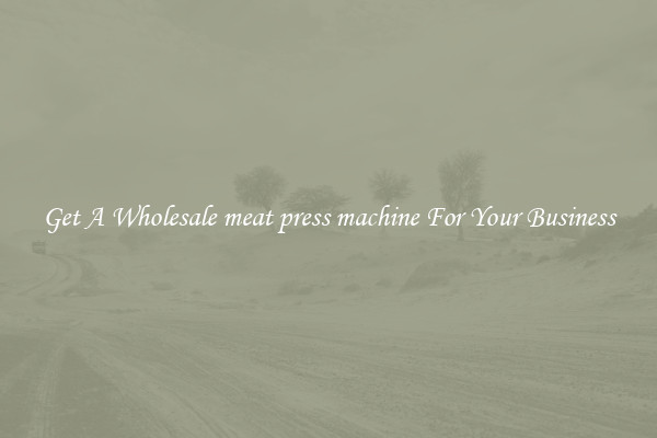 Get A Wholesale meat press machine For Your Business
