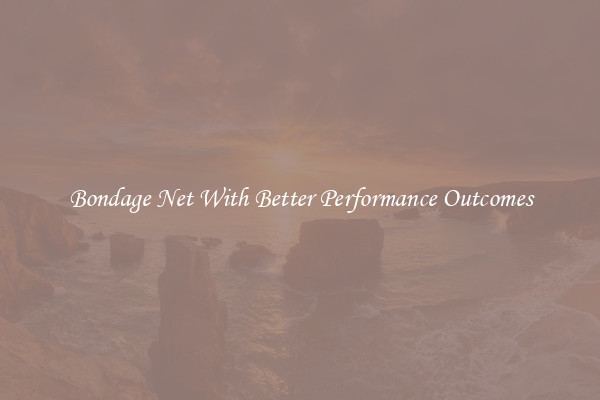 Bondage Net With Better Performance Outcomes