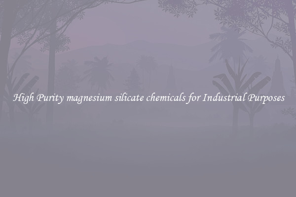 High Purity magnesium silicate chemicals for Industrial Purposes